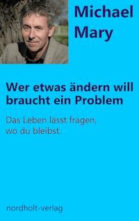 Wer etwas ändern will, braucht ein Problem - Mary Michael - ebook