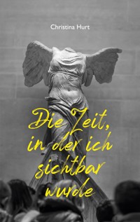 Die Zeit, in der ich sichtbar wurde - Christina Hurt - ebook