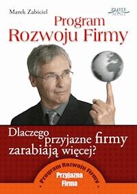 Program Rozwoju Firmy. Dlaczego przyjazne firmy zarabiają więcej - Marek Zabiciel - ebook