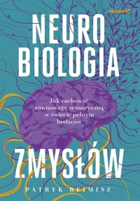 Neurobiologia zmysłów. Jak zachować równowagę sensoryczną w świecie pełnym bodźców - Patryk Reimisz - książka