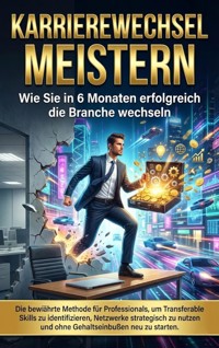 Karrierewechsel meistern: Wie Sie in 6 Monaten erfolgreich die Branche wechseln - Nele Krause - ebook