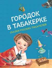 Городок в табакерке. Сказки русских писателей - авторов Коллектив - ebook