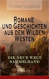 Romane und Geschichten aus dem Wilden Westen: Die Neue Welt Sammelband - Charles Sealsfield - ebook