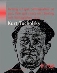 Hering ist gut, Schlagsahne ist gut. Wie gut muss erst Hering mit Schlagsahne sein –! - Kurt  Tucholsky - ebook