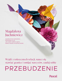 Przebudzenie. Wyjdź z toksycznych relacji, naucz się stawiać granice i omijać narcyzów, zaufaj sobie - Magdalena Juchniewicz - książka