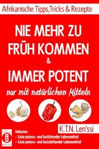 NIE MEHR ZU FRÜH KOMMEN & IMMER POTENT – Afrikanische Tipps, Tricks & Rezepte nur mit natürlichen Mitteln - K.T.N. Len'ssi - ebook