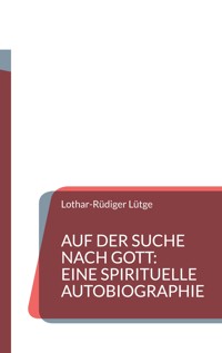 Auf der Suche nach Gott: Eine spirituelle Autobiographie - Lothar-Rüdiger Lütge - ebook