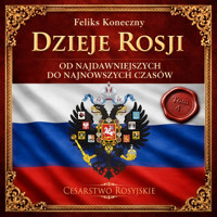 Dzieje Rosji. Od najdawniejszych do najnowszych czasów. Część 4: Cesarstwo Rosyjskie - Feliks Koneczny - audiobook