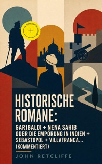 Historische Romane: Garibaldi + Nena Sahib oder Die Empörung in Indien + Sebastopol + Villafranca... (Kommentiert) - John Retcliffe - ebook