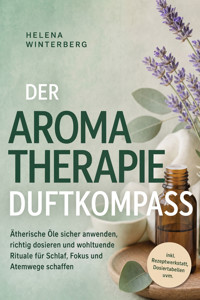 Der Aromatherapie Duftkompass: Ätherische Öle sicher anwenden, richtig dosieren und wohltuende Rituale für Schlaf, Fokus und Atemwege schaffen - inkl. Rezeptwerkstatt, Dosiertabellen uvm. - Helena Winterberg - ebook