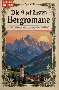 Die 9 schönsten Bergromane - Großband Heimat April 2026 - Alfred Bekker - ebook