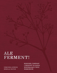 Ale ferment! Kiszonki, zakwasy i przepisy na dania wspierające twój mikrobiom - Veronika Szwejk, Mikołaj Bator - ebook + książka