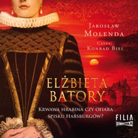 Elżbieta Batory. Krwawa hrabina czy ofiara spisku Habsburgów? - Jarosław Molenda - ebook + audiobook