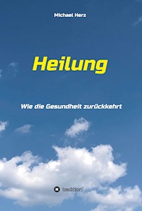 Heilung - Wie die Gesundheit zurückkehrt - Michael Herz - ebook