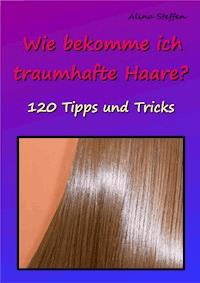 Wie bekomme ich traumhafte Haare? - Alina Steffen - ebook