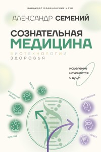 Сознательная медицина: биотехнологии здоровья - Александр Семений - ebook