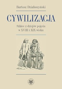 Cywilizacja Szkice z dziejów pojęcia w XVIII i XIX wieku - Działoszyński Bartosz - książka