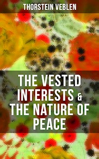 THE VESTED INTERESTS & THE NATURE OF PEACE - Thorstein Veblen - ebook