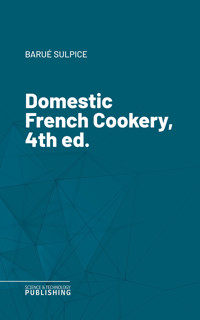 Domestic French Cookery, 4th ed. - Sulpice Barué - ebook