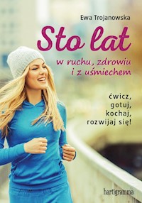 Sto lat w ruchu, zdrowiu i z uśmiechem - Ewa Trojanowska - książka