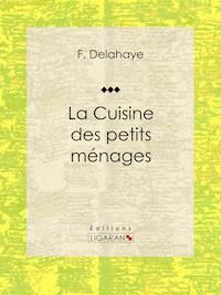 La Cuisine des petits ménages - Ligaran - ebook