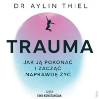 Trauma. Jak ją pokonać i zacząć naprawdę żyć - Thiel Aylin - ebook + audiobook