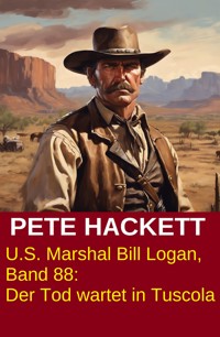 U.S. Marshal Bill Logan, Band 88: Der Tod wartet in Tuscola - Pete Hackett - ebook