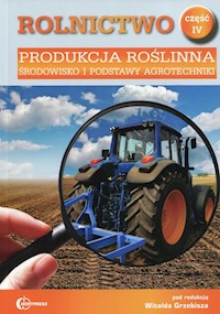 Rolnictwo Część 4 Produkcja roślinna Środowisko i podstawy agrotechniki Podręcznik - - książka