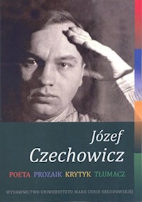 Józef Czechowicz. Poeta - Prozaik - Krytyk - Tłumacz -  - książka