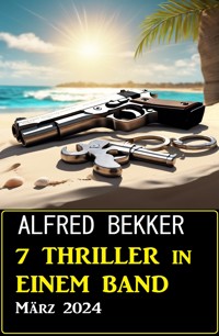 7 Thriller in einem Band März 2024 - Alfred Bekker - ebook