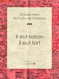Il eut raison, Il eut tort - Ligaran - ebook
