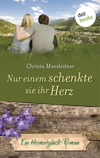 Nur einem schenkte sie ihr Herz - Christa Moosleitner - ebook
