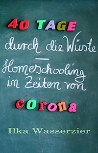 40 Tage durch die Wüste - Homeschooling in Zeiten von Corona - Ilka Wasserzier - ebook