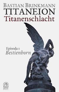 Titaneion Titanenschlacht - Episoda 1: Bestienborn - Bastian Brinkmann - ebook
