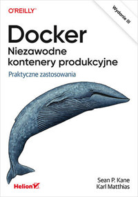 Docker. Niezawodne kontenery produkcyjne. Praktyczne zastosowania - Sean Kane, Karl Matthias - książka