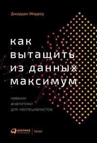 Как вытащить из данных максимум: Навыки аналитики для неспециалистов - Джордан Морроу - ebook