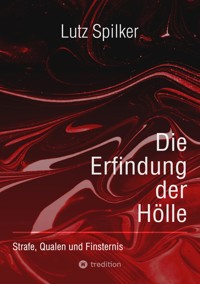 Die Erfindung der Hölle - Lutz Spilker - ebook