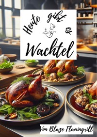 Heute gibt es - Wachtel - Blaze Flamingrill - ebook
