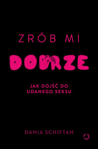 Zrób mi dobrze. Jak dojść do udanego seksu - Schiftan Dania - ebook + audiobook