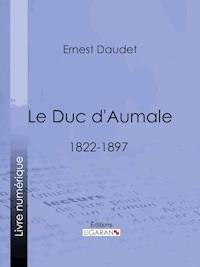 Le Duc d'Aumale - Ernest Daudet - ebook