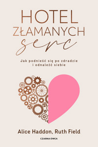 Hotel Złamanych Serc. Jak podnieść się po zdradzie i odnaleźć siebie - Alice Haddon, Ruth Field - ebook + książka