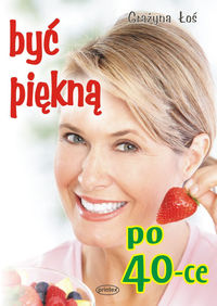 Być piękną po 40-tce - Łoś Grażyna - książka