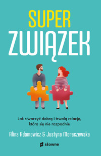 Superzwiązek. Jak stworzyć dobrą i trwałą relację, która się nie rozpadnie - Alina Adamowicz, Justyna Moraczewska - ebook