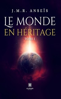 Le monde en héritage - Tome 1 - J.M.R. Anseïs - ebook