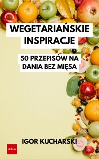 Wegetariańskie inspiracje: 50 przepisów na danie bez mięsa - Igor Kucharski - ebook