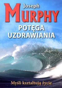 Potęga uzdrawiania - Joseph Murphy - książka