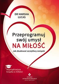 Przeprogramuj swój umysł na miłość - Marsha Lucas - książka