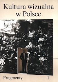 Kultura wizualna w Polsce. Tom 1 Fragmenty - Kurz Iwona, Kwiatkowska Paulina, Szcześniak Magda, Zaremba Łukasz - książka