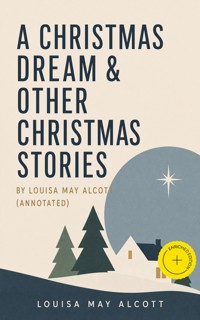 A Christmas Dream & Other Christmas Stories by Louisa May Alcott (Annotated) - Louisa May Alcott - ebook