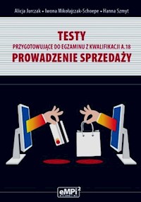 Testy przygotowujące do egzaminu z kwalifikacji A.18 Prowadzenie sprzedaży - Jurczak Alicja, Mikołajczak-Schoepe Iwona, Szmyt Hanna - książka